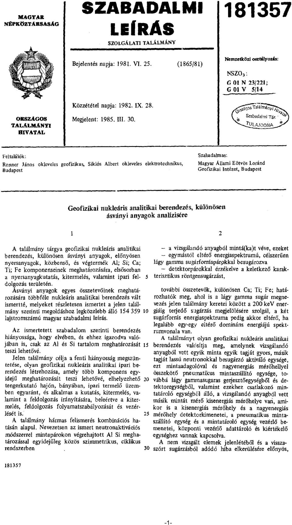 Renner János okleveles geofizikus, Siklós Albert okleveles elektrotechnikus, Budapest Szabadalmas: Magyar Állami Eötvös Loránd Geofizikai Intézet, Budapest Geofizikai nukleáris analitikai berendezés,