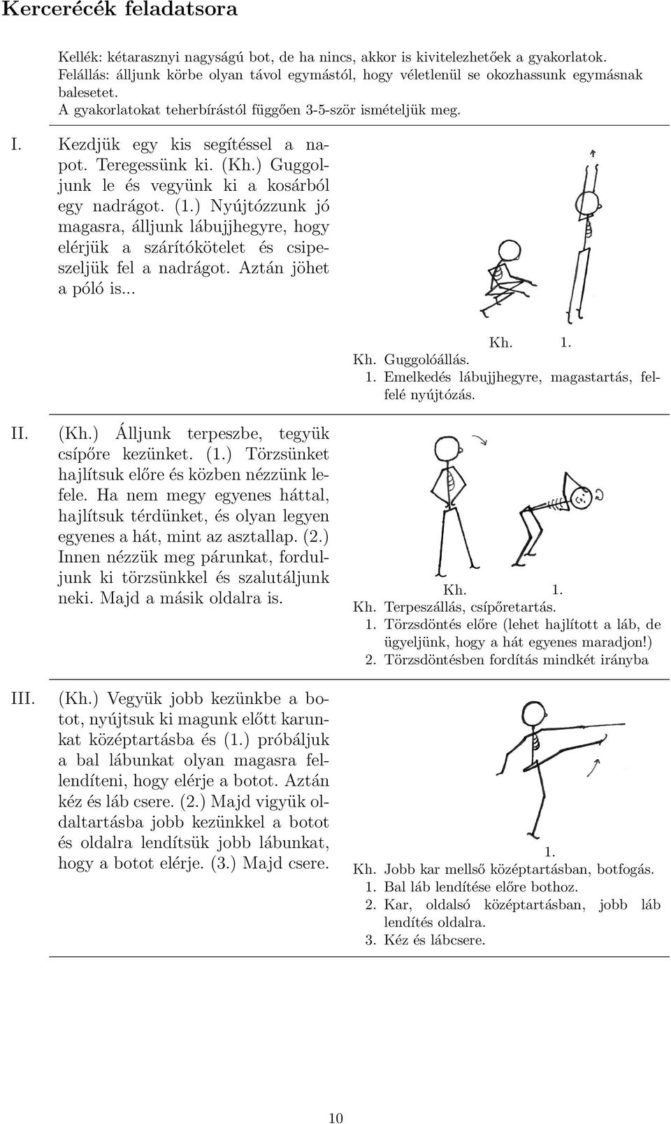 Teregessünk ki. (Kh.) Guggoljunk le és vegyünk ki a kosárból egy nadrágot. (1.) Nyújtózzunk jó magasra, álljunk lábujjhegyre, hogy elérjük a szárítókötelet és csipeszeljük fel a nadrágot.