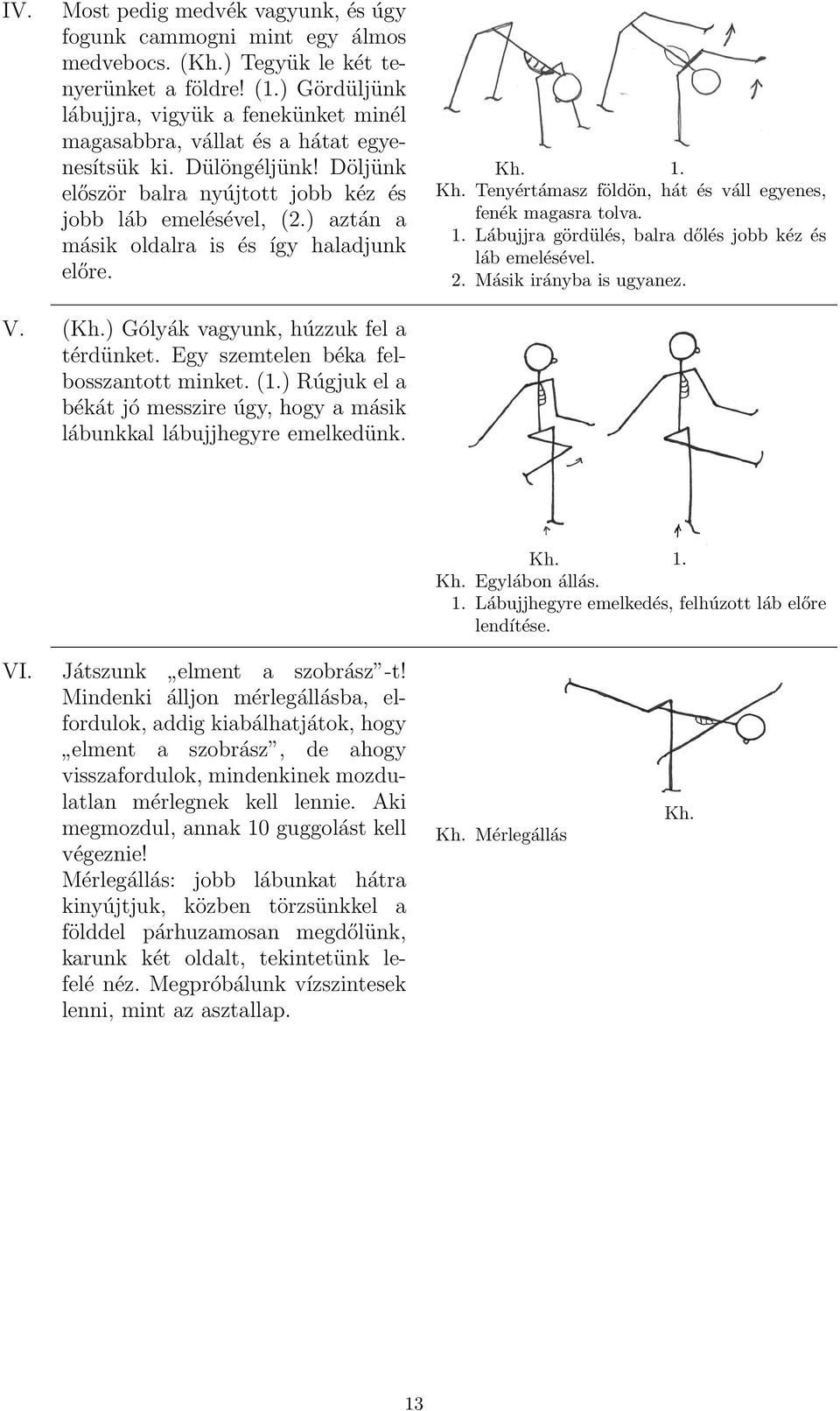 ) aztán a másik oldalra is és így haladjunk előre. Kh. 1. Kh. Tenyértámasz földön, hát és váll egyenes, fenék magasra tolva. 1. Lábujjra gördülés, balra dőlés jobb kéz és láb emelésével. 2.