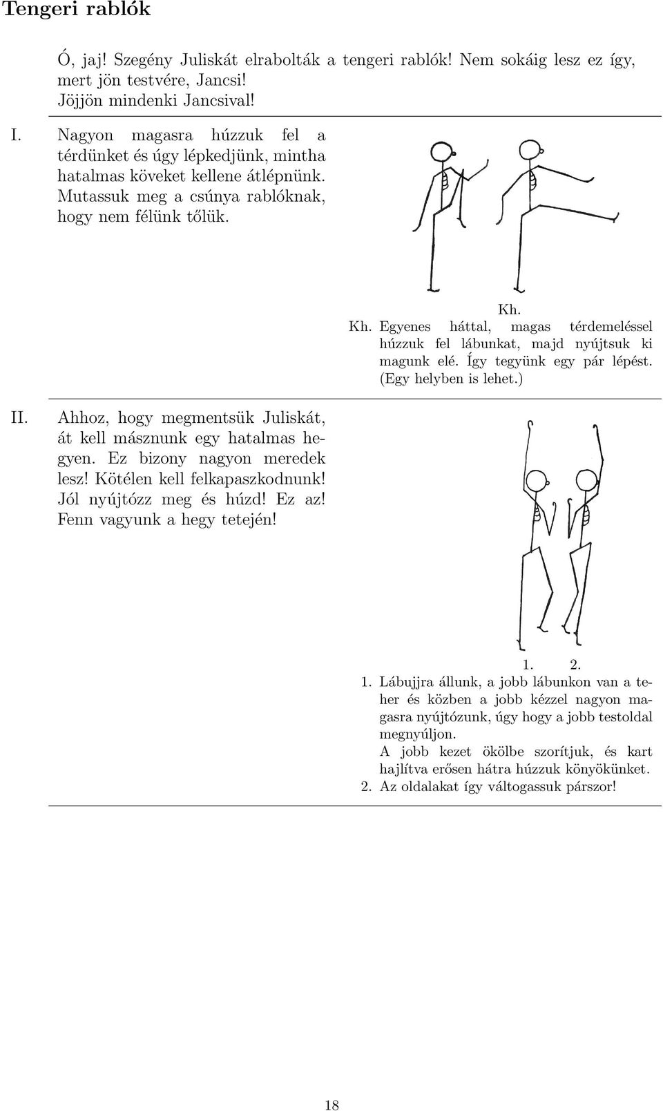 Kh. Egyenes háttal, magas térdemeléssel húzzuk fel lábunkat, majd nyújtsuk ki magunk elé. Így tegyünk egy pár lépést. (Egy helyben is lehet.) II.