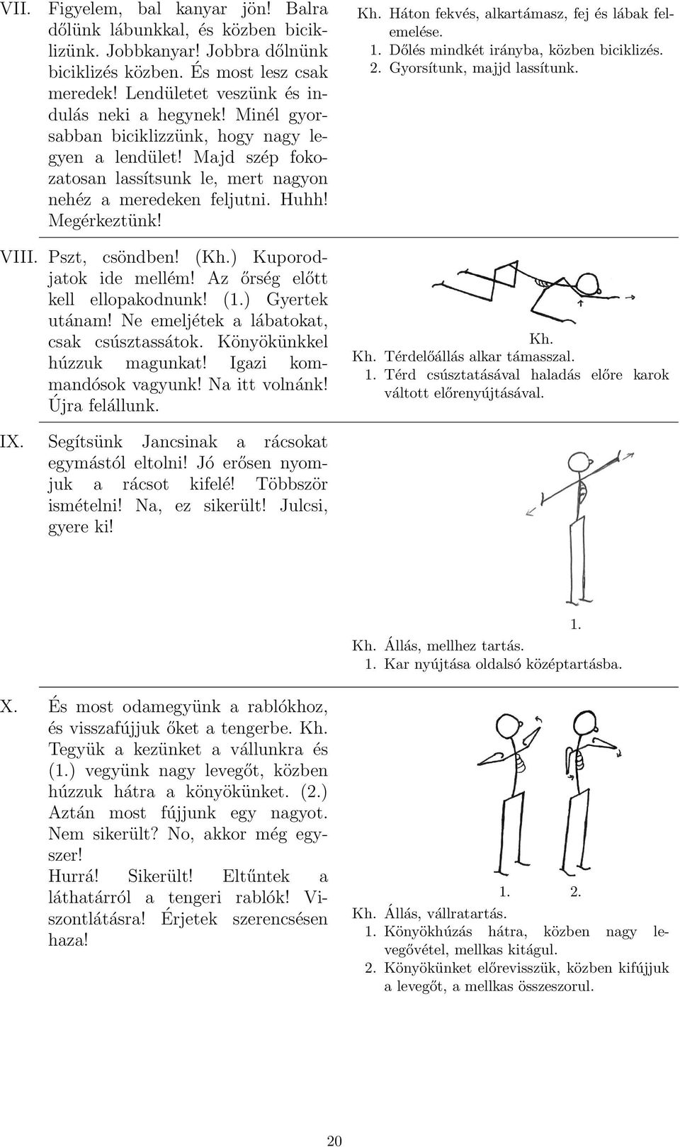 ) Kuporodjatok ide mellém! Az őrség előtt kell ellopakodnunk! (1.) Gyertek utánam! Ne emeljétek a lábatokat, csak csúsztassátok. Könyökünkkel húzzuk magunkat! Igazi kommandósok vagyunk!