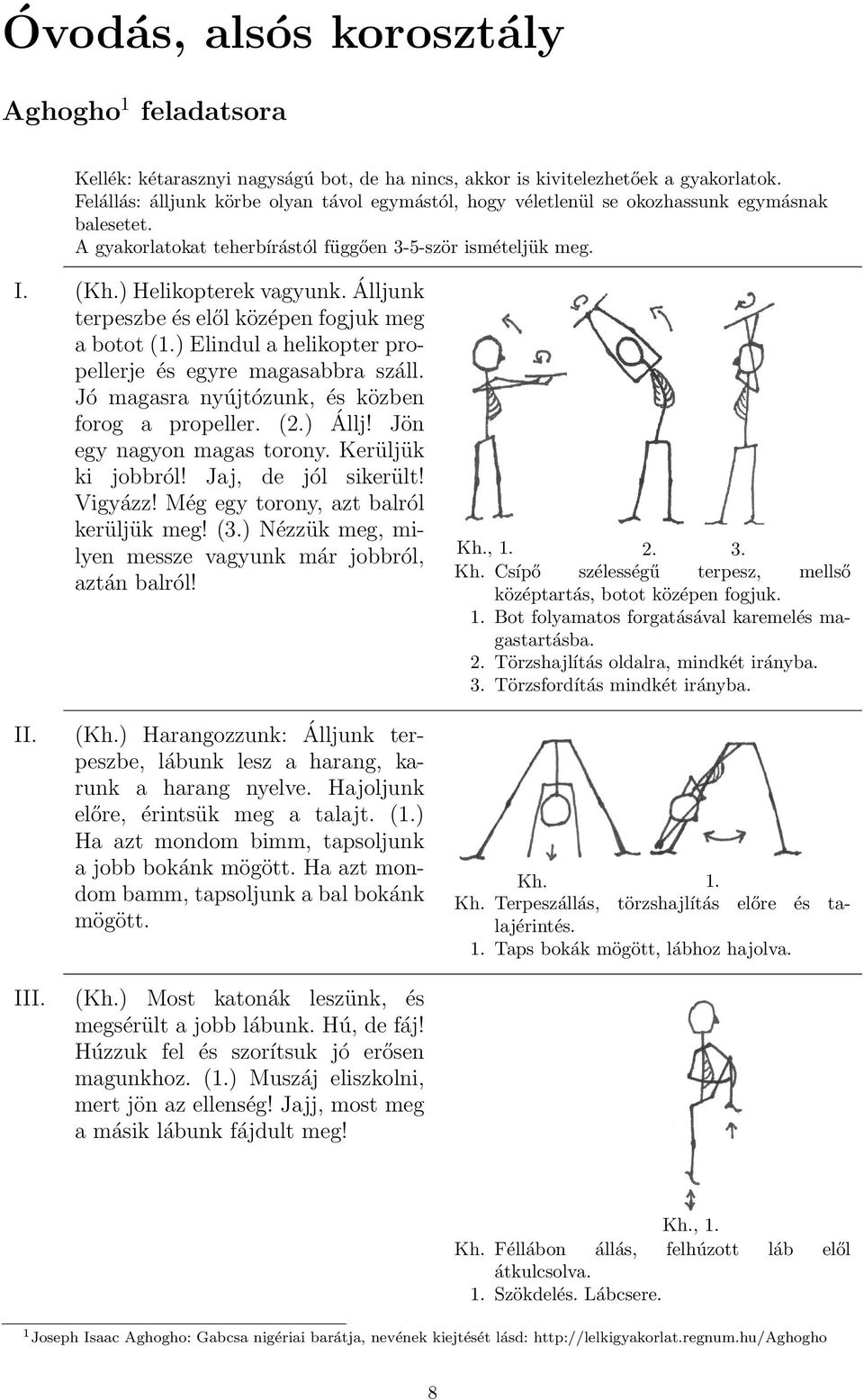 Álljunk terpeszbe és elől középen fogjuk meg a botot (1.) Elindul a helikopter propellerje és egyre magasabbra száll. Jó magasra nyújtózunk, és közben forog a propeller. (2.) Állj!