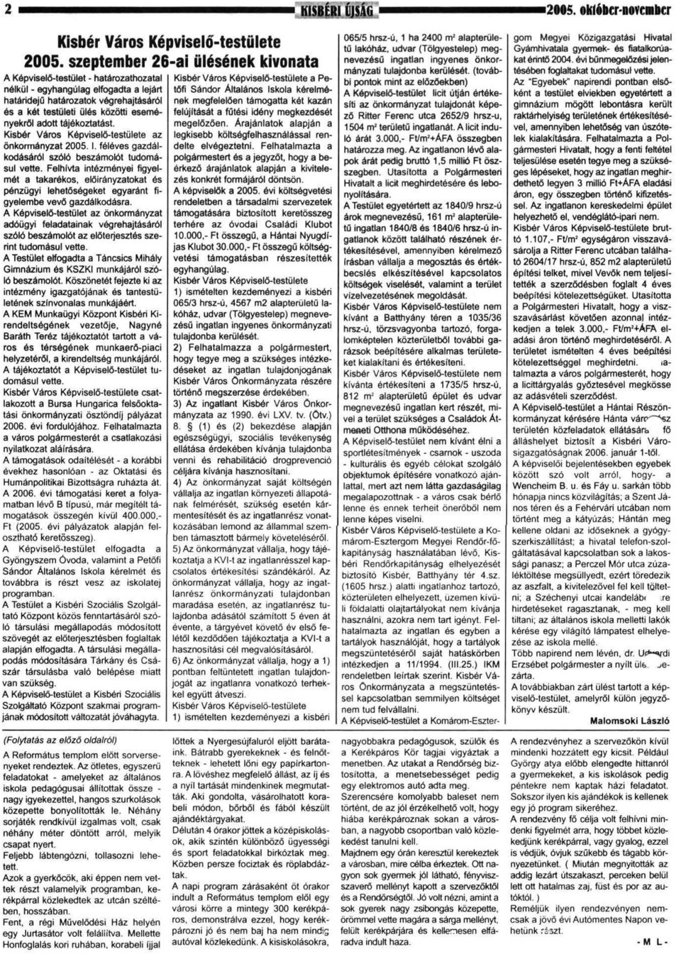 adott tájékoztatást. Kisbér Város Képviselő-testülete az önkormányzat 2005. I. féléves gazdálkodásáról szóló beszámolót tudomásul vette.