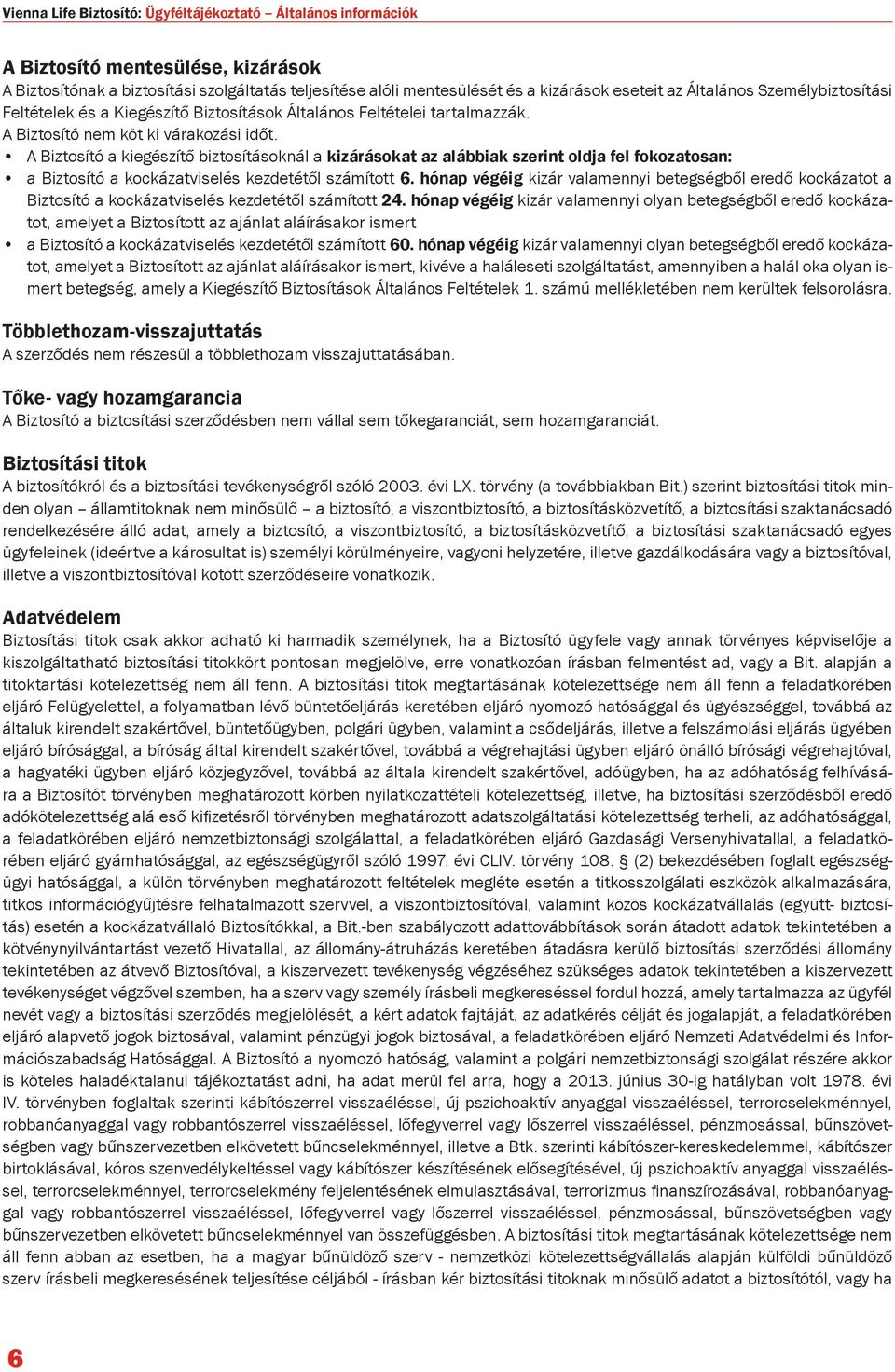 A Biztosító a kiegészítő biztosításoknál a kizárásokat az alábbiak szerint oldja fel fokozatosan: a Biztosító a kockázatviselés kezdetétől számított 6.