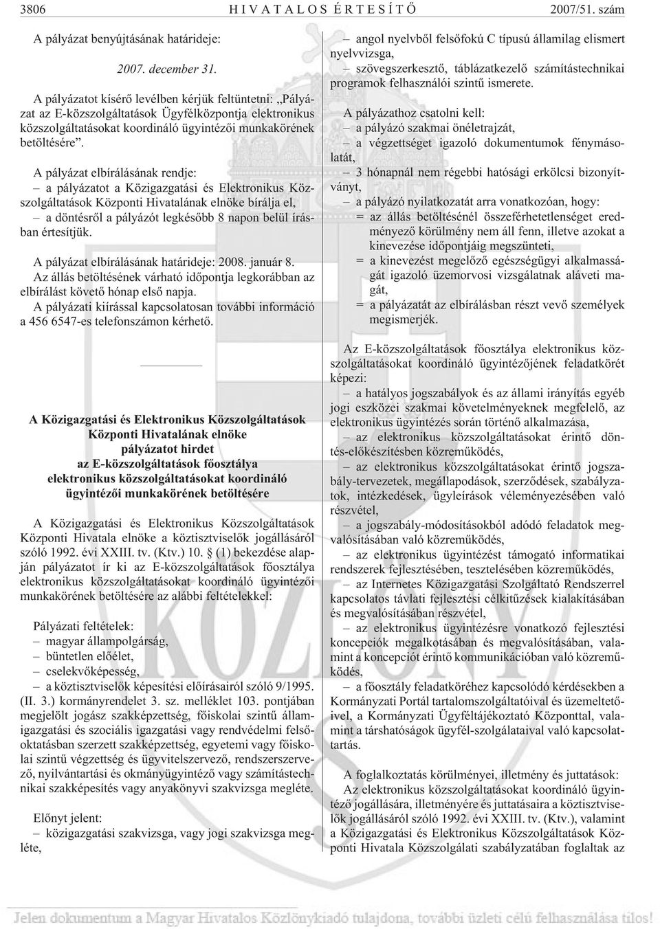 A pályázat elbírálásának rendje: a pályázatot a Közigazgatási és Elektronikus Közszolgáltatások Központi Hivatalának elnöke bírálja el, a döntésrõl a pályázót legkésõbb 8 napon belül írásban