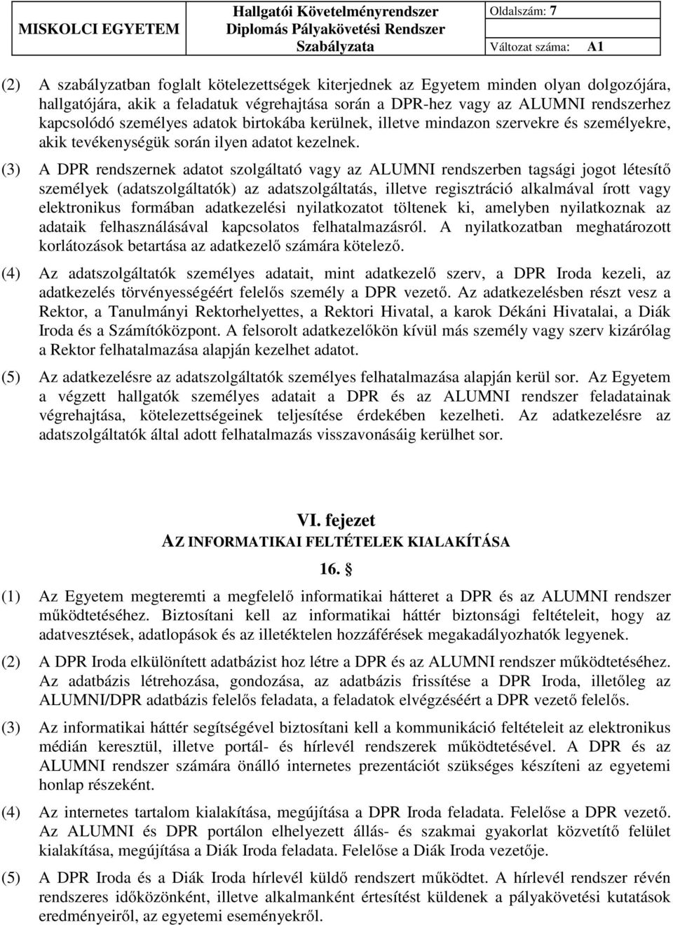 (3) A DPR rendszernek adatot szolgáltató vagy az ALUMNI rendszerben tagsági jogot létesítő személyek (adatszolgáltatók) az adatszolgáltatás, illetve regisztráció alkalmával írott vagy elektronikus