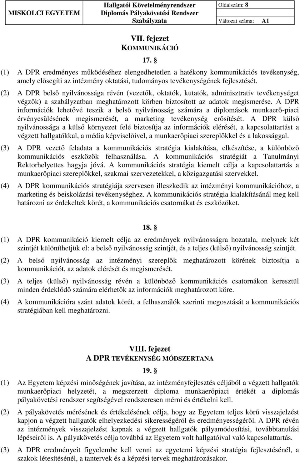 (2) A DPR belső nyilvánossága révén (vezetők, oktatók, kutatók, adminisztratív tevékenységet végzők) a szabályzatban meghatározott körben biztosított az adatok megismerése.