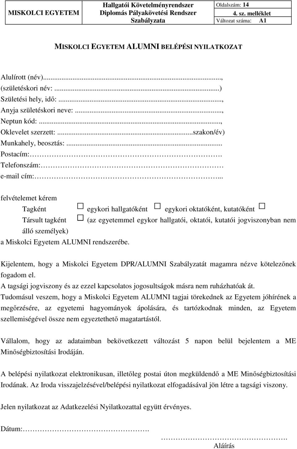 .. felvételemet kérem Tagként egykori hallgatóként egykori oktatóként, kutatóként Társult tagként (az egyetemmel egykor hallgatói, oktatói, kutatói jogviszonyban nem álló személyek) a Miskolci