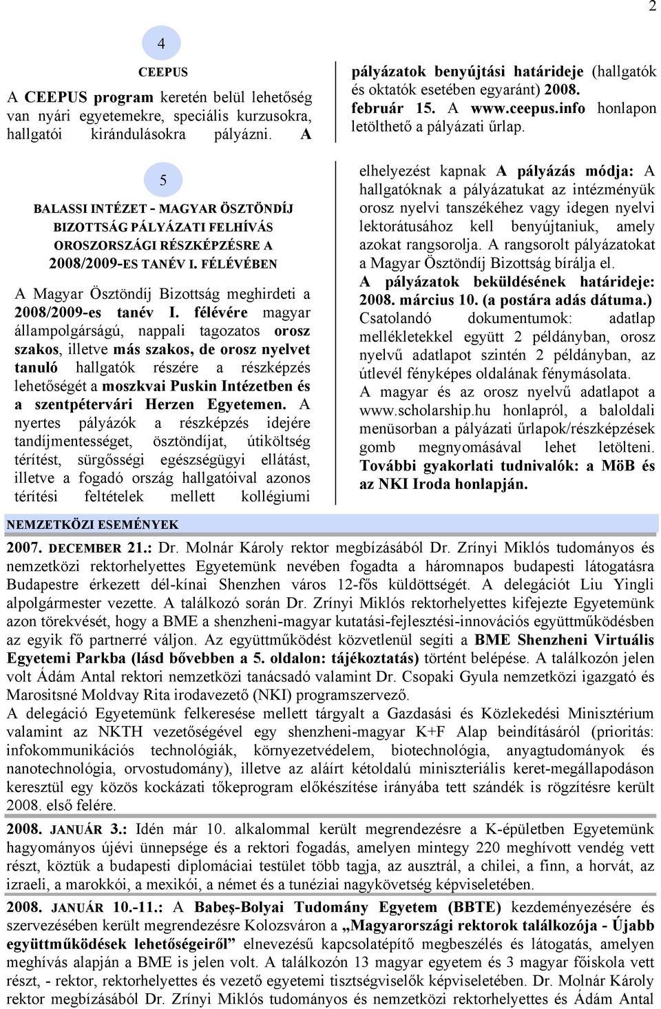 félévére magyar állampolgárságú, nappali tagozatos orosz szakos, illetve más szakos, de orosz nyelvet tanuló hallgatók részére a részképzés lehetőségét a moszkvai Puskin Intézetben és a