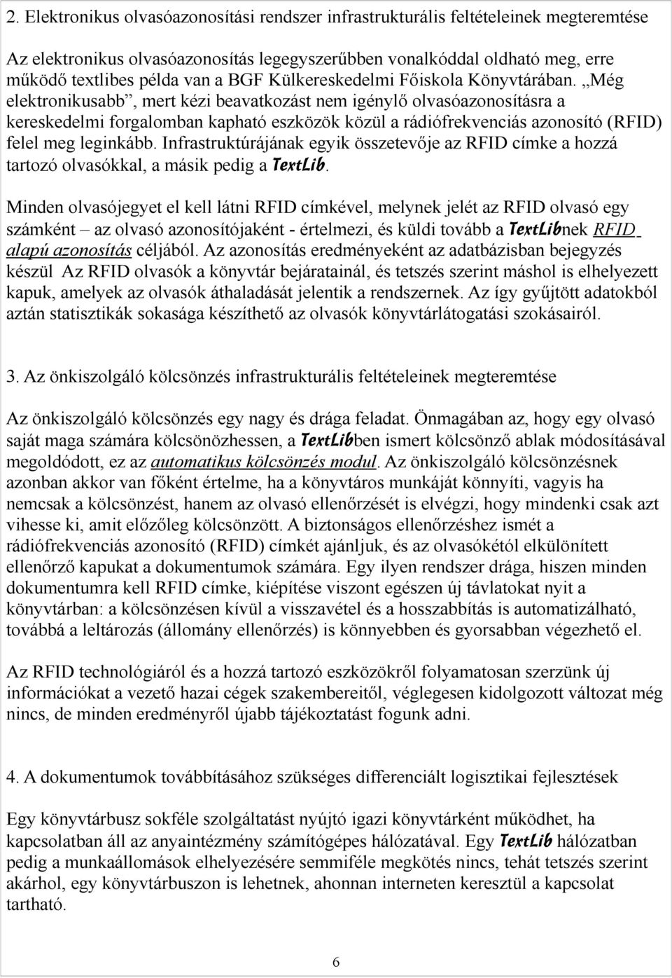 Még elektronikusabb, mert kézi beavatkozást nem igénylő olvasóazonosításra a kereskedelmi forgalomban kapható eszközök közül a rádiófrekvenciás azonosító (RFID) felel meg leginkább.