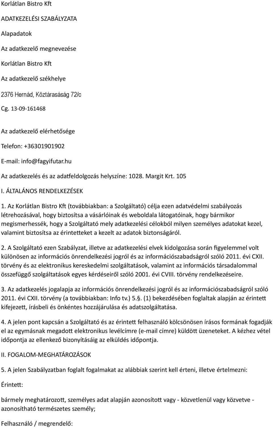 Az Korlátlan Bistro K- (továbbiakban: a Szolgáltató) célja ezen adatvédelmi szabályozás létrehozásával, hogy biztosítsa a vásárlóinak és weboldala látogatóinak, hogy bármikor megismerhessék, hogy a