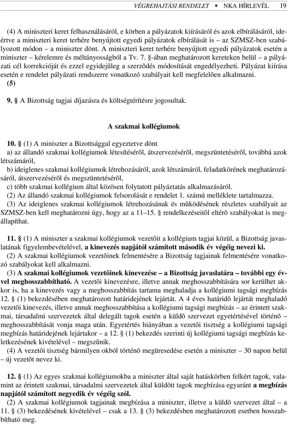 -ában meghatározott kereteken belül a pályázati cél korrekcióját és ezzel egyidejûleg a szerzõdés módosítását engedélyezheti.