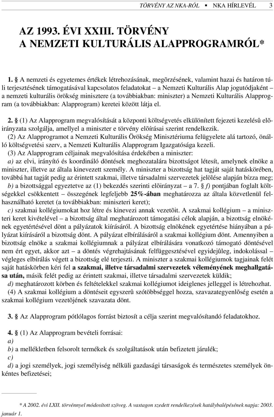 kulturális örökség minisztere (a továbbiakban: miniszter) a Nemzeti Kulturális Alapprogram (a továbbiakban: Alapprogram) keretei között látja el. 2.