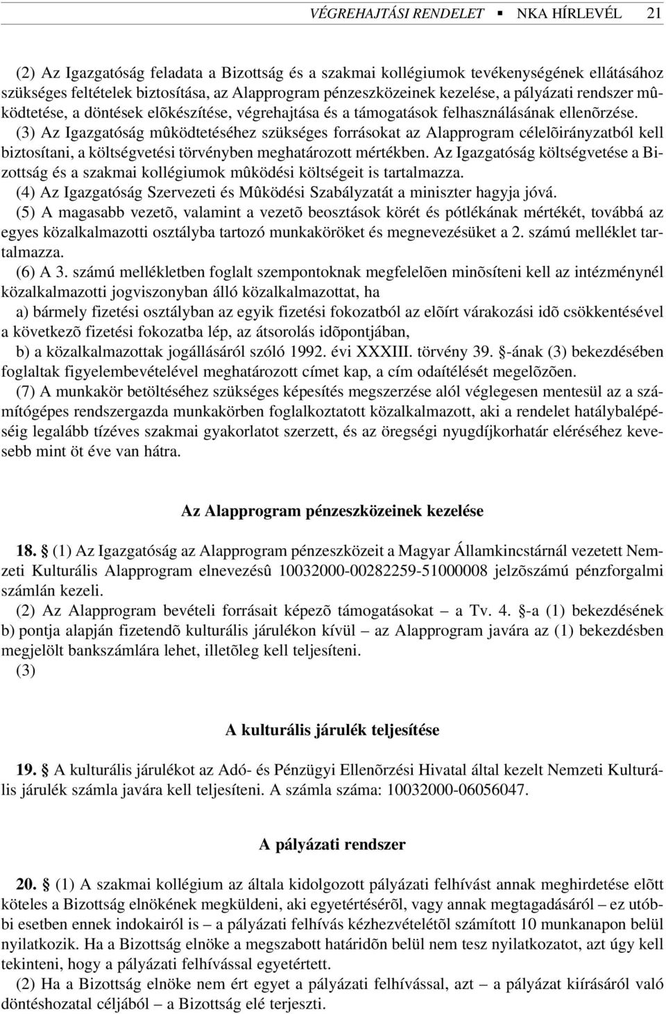 (3) Az Igazgatóság mûködtetéséhez szükséges forrásokat az Alapprogram célelõirányzatból kell biztosítani, a költségvetési törvényben meghatározott mértékben.