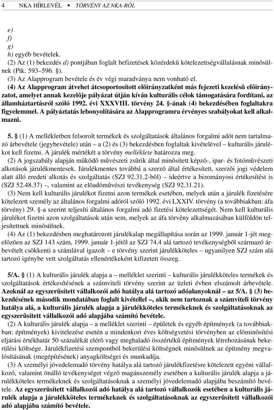 (4) Az Alapprogram átvehet átcsoportosított elõirányzatként más fejezeti kezelésû elõirányzatot, amelyet annak kezelõje pályázat útján kíván kulturális célok támogatására fordítani, az