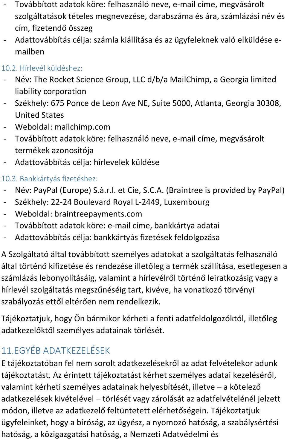 Hírlevél küldéshez: - Név: The Rocket Science Group, LLC d/b/a MailChimp, a Georgia limited liability corporation - Székhely: 675 Ponce de Leon Ave NE, Suite 5000, Atlanta, Georgia 30308, United