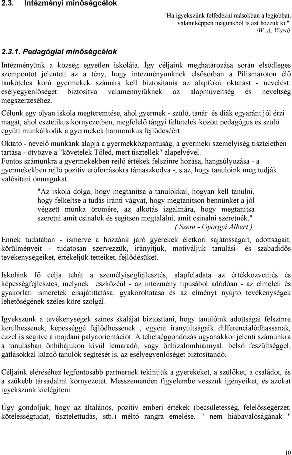 Így céljaink meghatározása során elsődleges szempontot jelentett az a tény, hogy intézményünknek elsősorban a Pilismaróton élő tanköteles korú gyermekek számára kell biztosítania az alapfokú oktatást