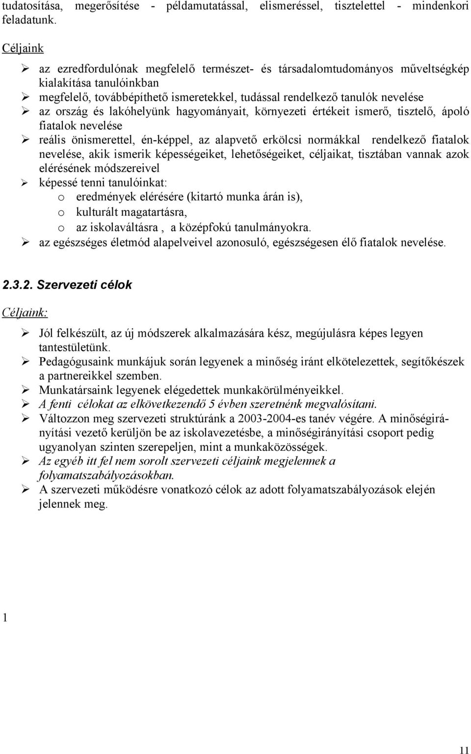 és lakóhelyünk hagyományait, környezeti értékeit ismerő, tisztelő, ápoló fiatalok nevelése reális önismerettel, én-képpel, az alapvető erkölcsi normákkal rendelkező fiatalok nevelése, akik ismerik