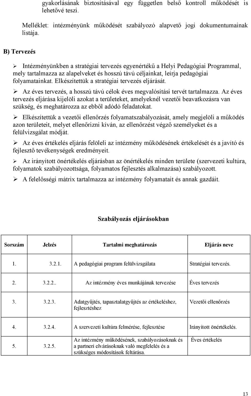 Elkészítettük a stratégiai tervezés eljárását. Az éves tervezés, a hosszú távú célok éves megvalósítási tervét tartalmazza.