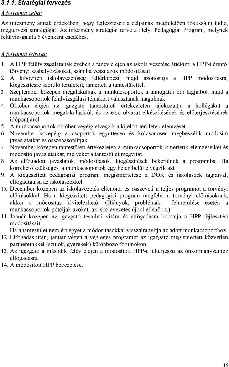 A HPP felülvizsgálatának évében a tanév elején az iskola vezetése áttekinti a HPP-t érintő törvényi szabályozásokat, számba veszi azok módosításait. 2.