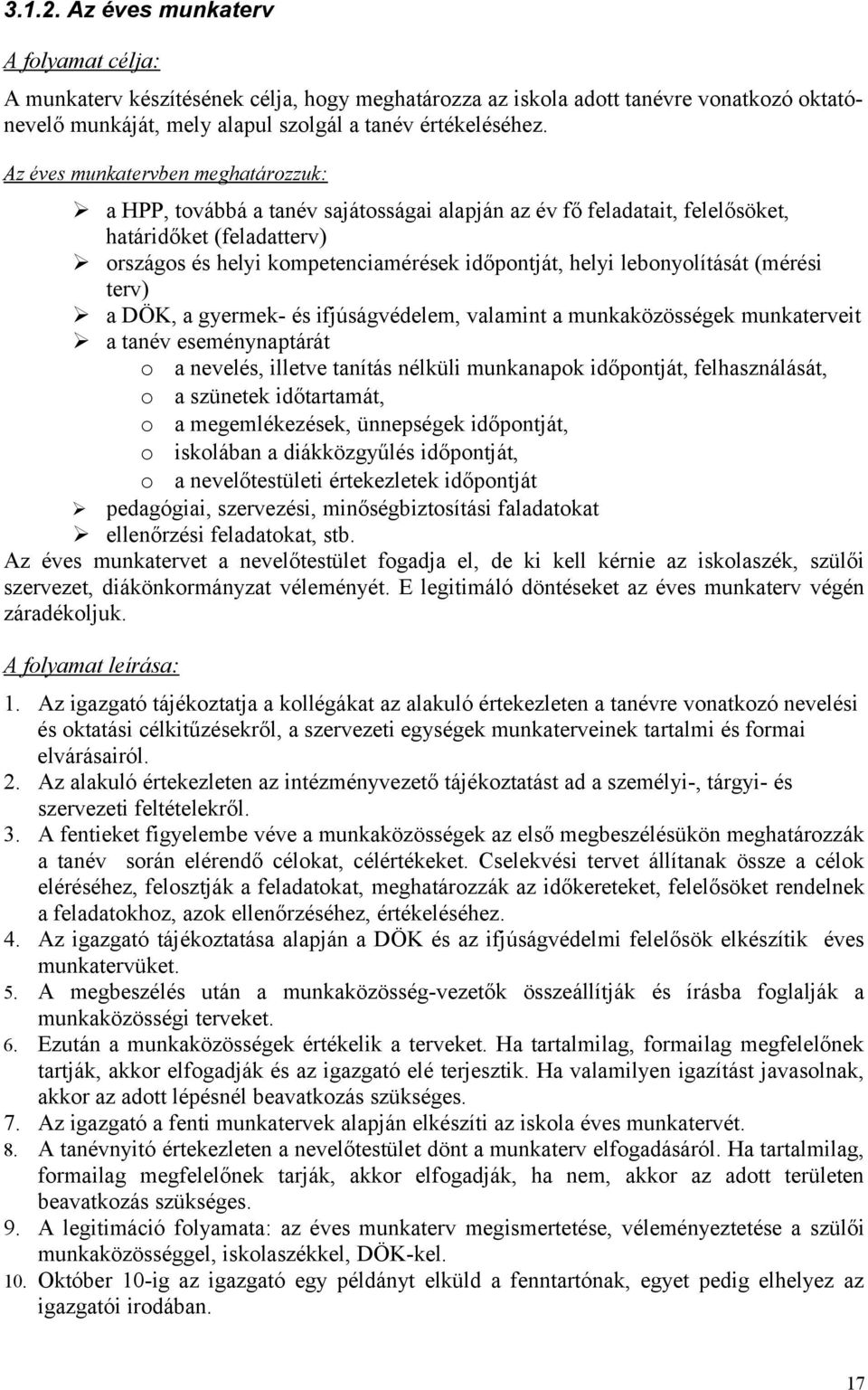 lebonyolítását (mérési terv) a DÖK, a gyermek- és ifjúságvédelem, valamint a munkaközösségek munkaterveit a tanév eseménynaptárát o a nevelés, illetve tanítás nélküli munkanapok időpontját,