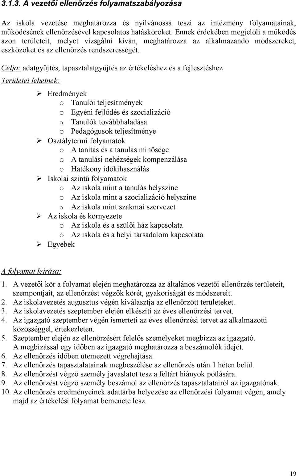 Célja: adatgyűjtés, tapasztalatgyűjtés az értékeléshez és a fejlesztéshez Területei lehetnek: Eredmények o Tanulói teljesítmények o Egyéni fejlődés és szocializáció o Tanulók továbbhaladása o