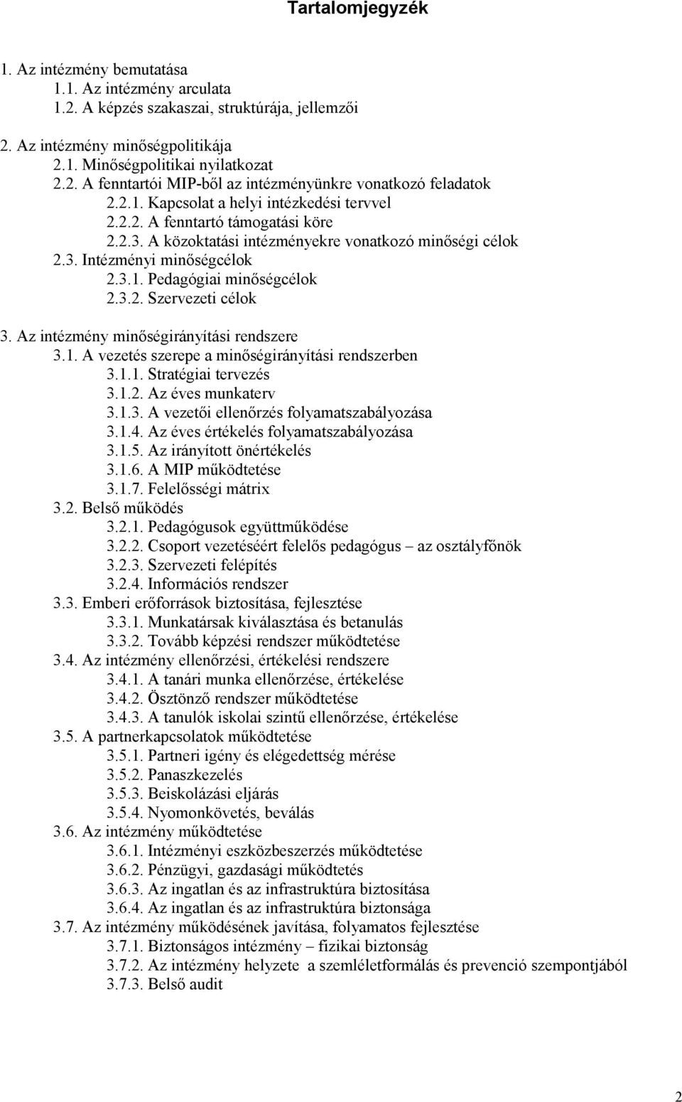 3.2. Szervezeti célok 3. Az intézmény minőségirányítási rendszere 3.1. A vezetés szerepe a minőségirányítási rendszerben 3.1.1. Stratégiai tervezés 3.1.2. Az éves munkaterv 3.1.3. A vezetői ellenőrzés folyamatszabályozása 3.