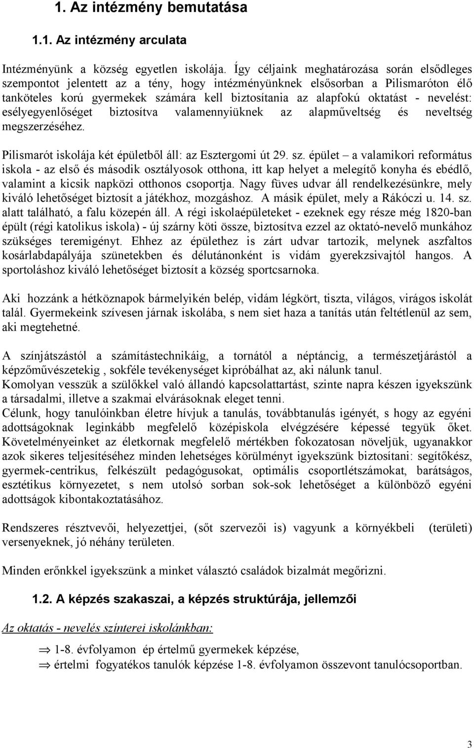 - nevelést: esélyegyenlőséget biztosítva valamennyiüknek az alapműveltség és neveltség megszerzéséhez. Pilismarót iskolája két épületből áll: az Esztergomi út 29. sz.