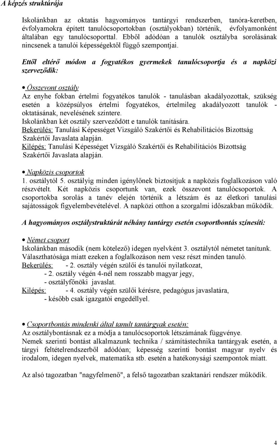 Ettől eltérő módon a fogyatékos gyermekek tanulócsoportja és a napközi szerveződik: Összevont osztály Az enyhe fokban értelmi fogyatékos tanulók - tanulásban akadályozottak, szükség esetén a