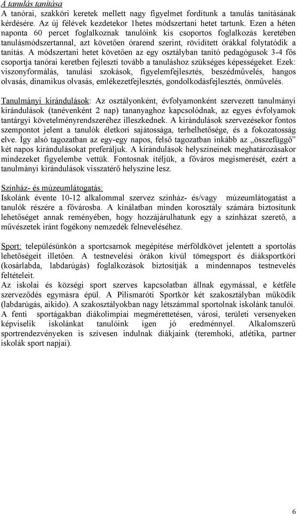 A módszertani hetet követően az egy osztályban tanító pedagógusok 3-4 fős csoportja tanórai keretben fejleszti tovább a tanuláshoz szükséges képességeket.