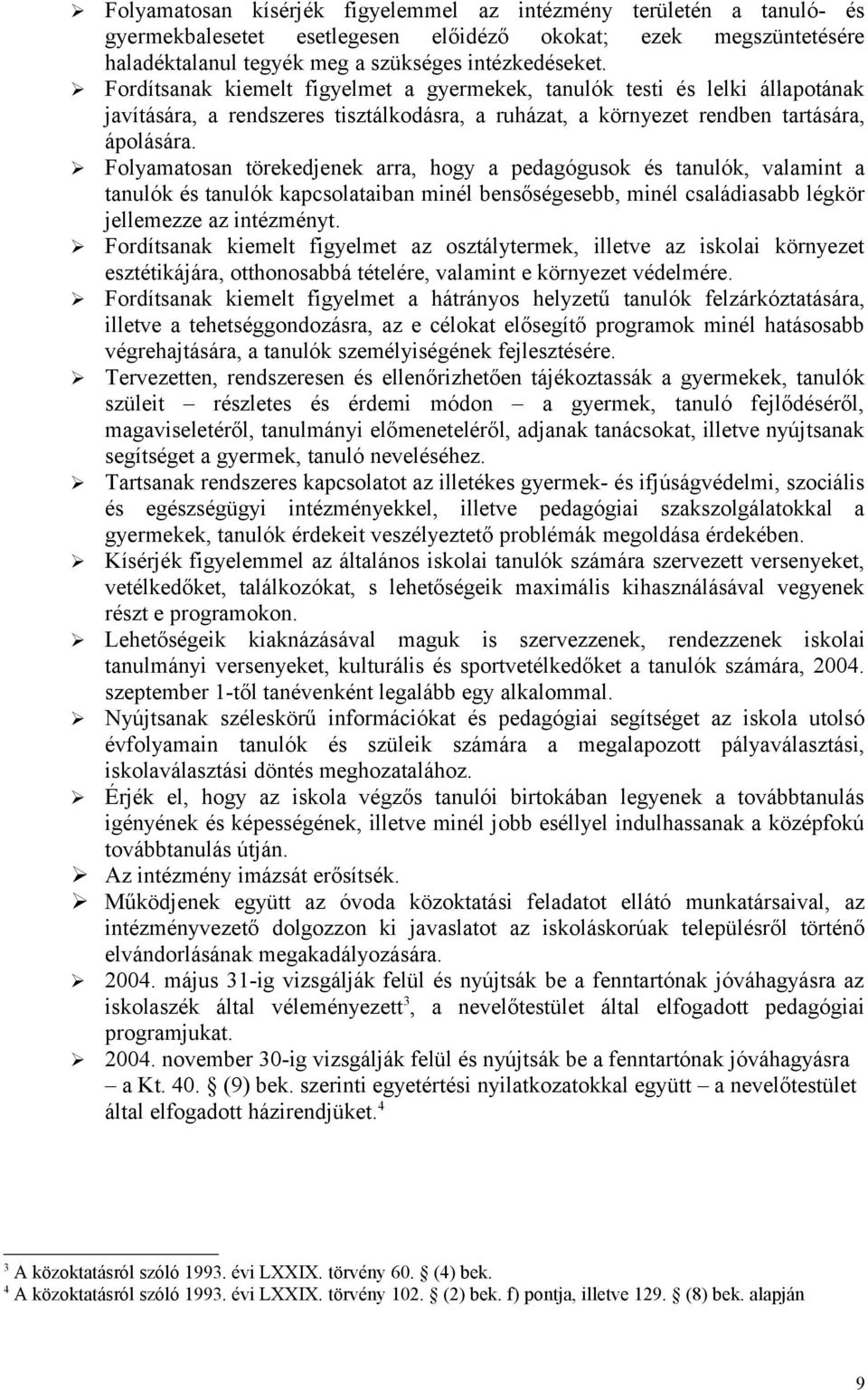 Folyamatosan törekedjenek arra, hogy a pedagógusok és tanulók, valamint a tanulók és tanulók kapcsolataiban minél bensőségesebb, minél családiasabb légkör jellemezze az intézményt.