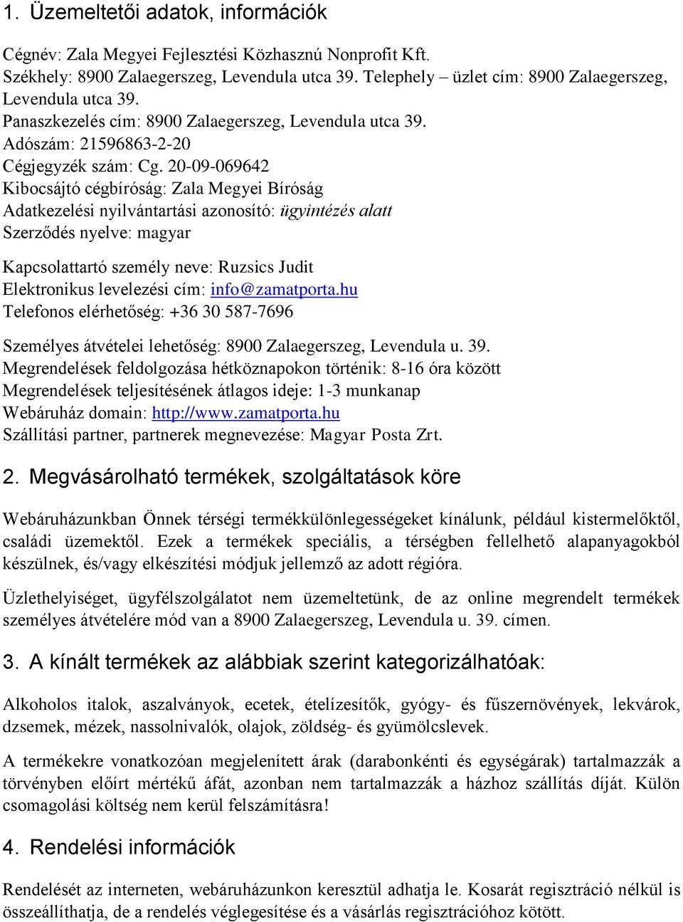 20-09-069642 Kibocsájtó cégbíróság: Zala Megyei Bíróság Adatkezelési nyilvántartási azonosító: ügyintézés alatt Szerződés nyelve: magyar Kapcsolattartó személy neve: Ruzsics Judit Elektronikus