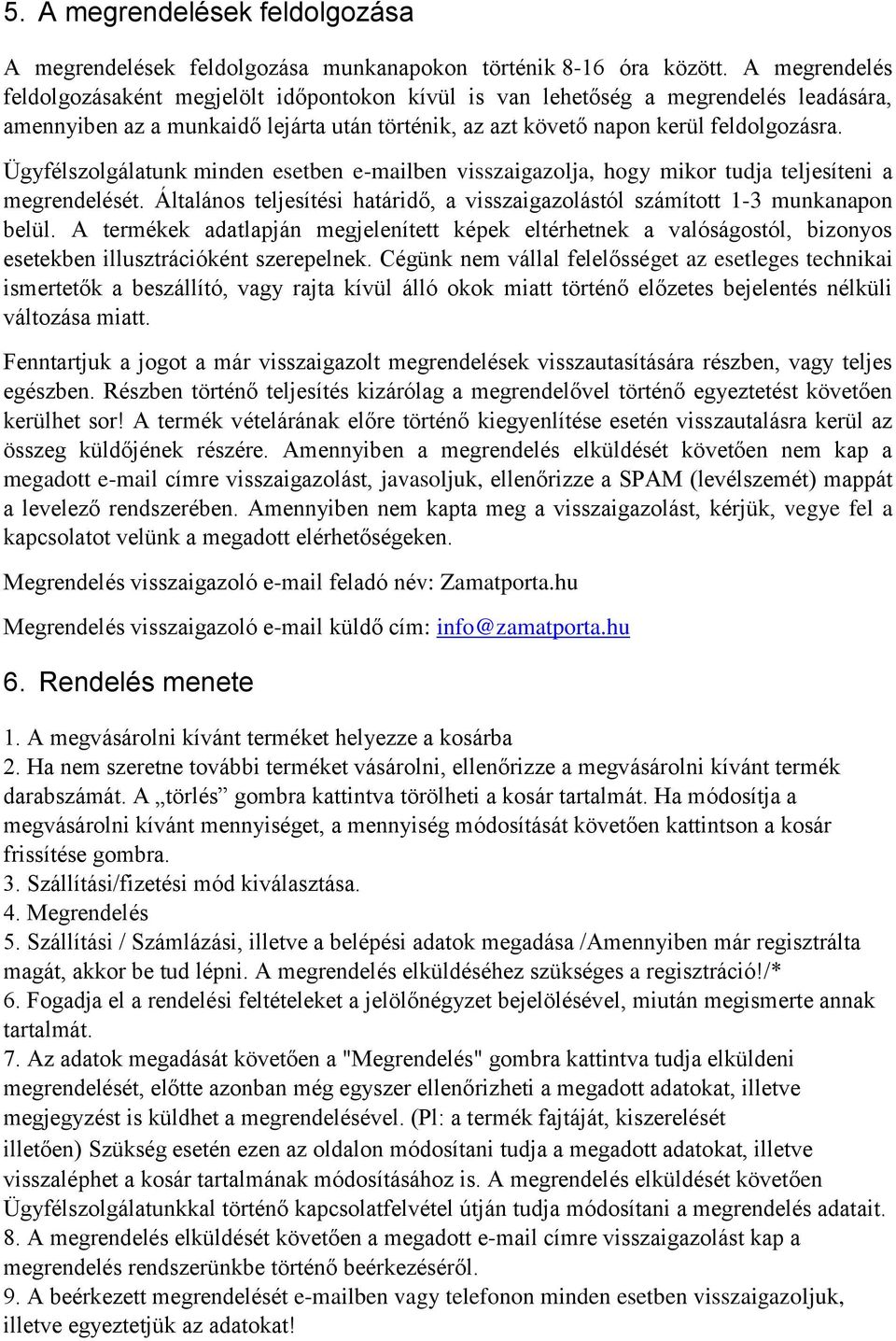 Ügyfélszolgálatunk minden esetben e-mailben visszaigazolja, hogy mikor tudja teljesíteni a megrendelését. Általános teljesítési határidő, a visszaigazolástól számított 1-3 munkanapon belül.