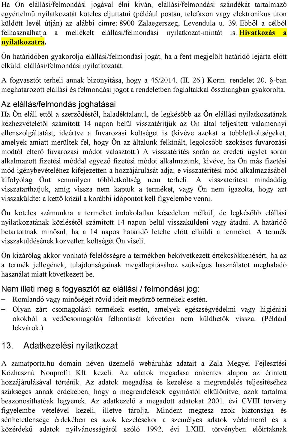 Ön határidőben gyakorolja elállási/felmondási jogát, ha a fent megjelölt határidő lejárta előtt elküldi elállási/felmondási nyilatkozatát. A fogyasztót terheli annak bizonyítása, hogy a 45/2014. (II.