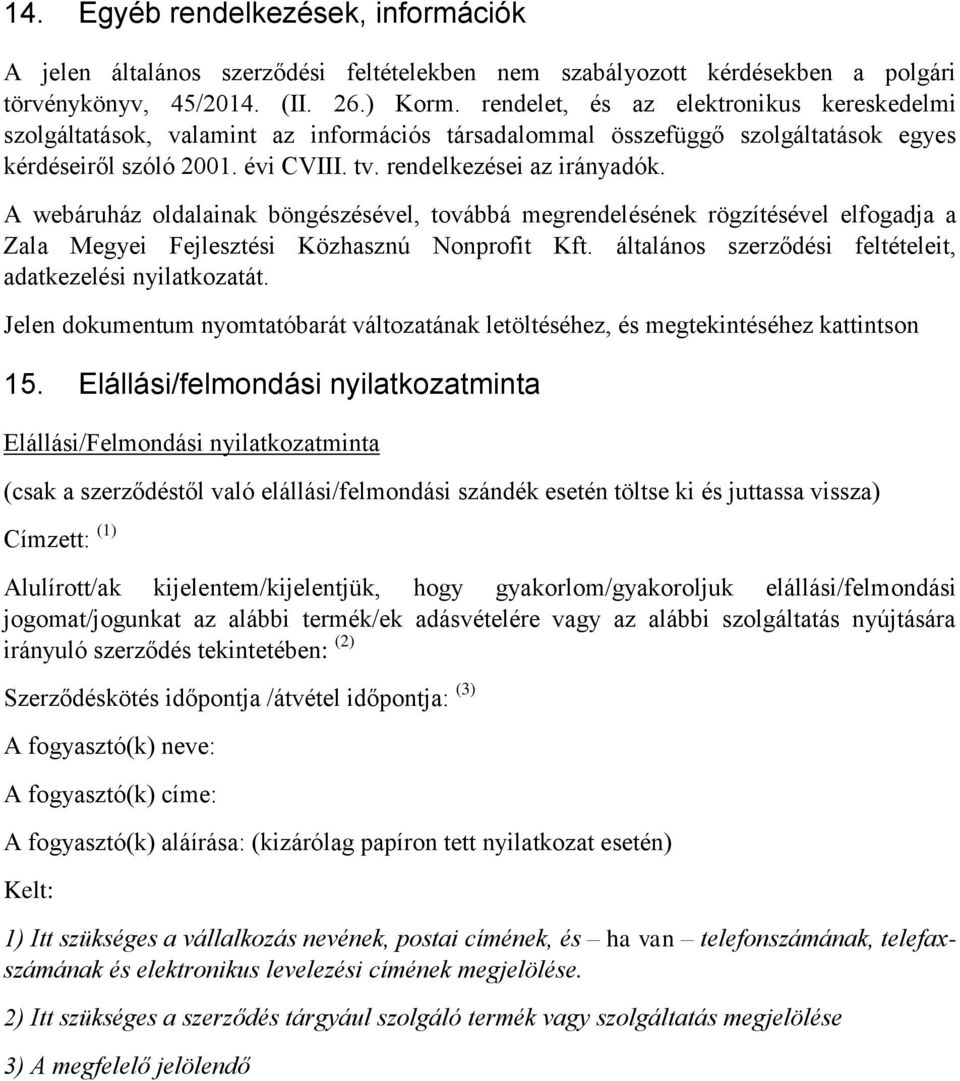 A webáruház oldalainak böngészésével, továbbá megrendelésének rögzítésével elfogadja a Zala Megyei Fejlesztési Közhasznú Nonprofit Kft. általános szerződési feltételeit, adatkezelési nyilatkozatát.