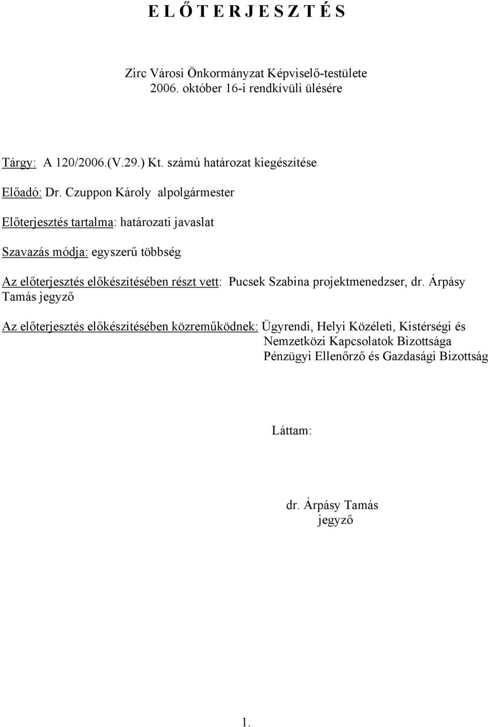 Czuppon Károly alpolgármester Előterjesztés tartalma: határozati javaslat Szavazás módja: egyszerű többség Az előterjesztés előkészítésében részt