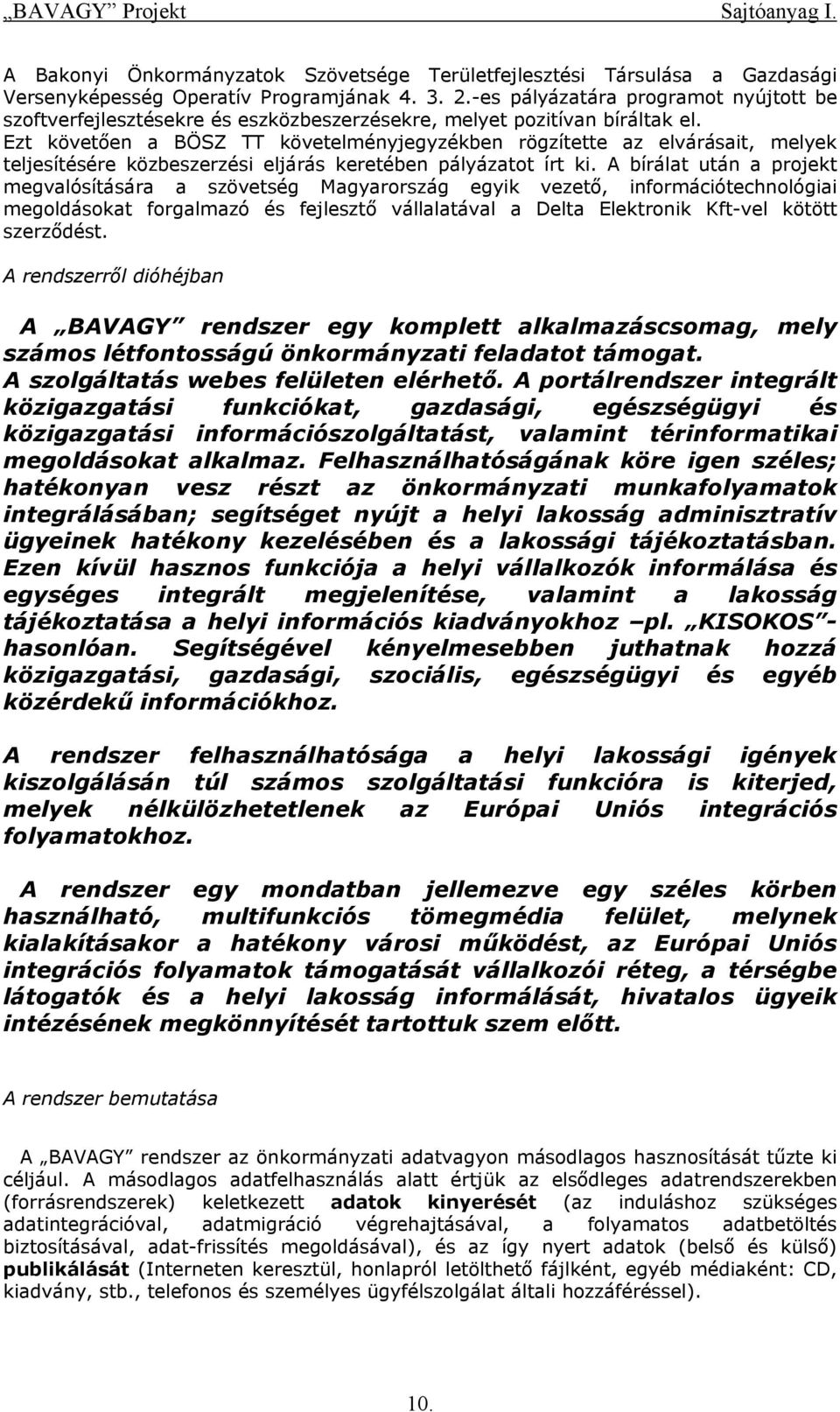 Ezt követően a BÖSZ TT követelményjegyzékben rögzítette az elvárásait, melyek teljesítésére közbeszerzési eljárás keretében pályázatot írt ki.