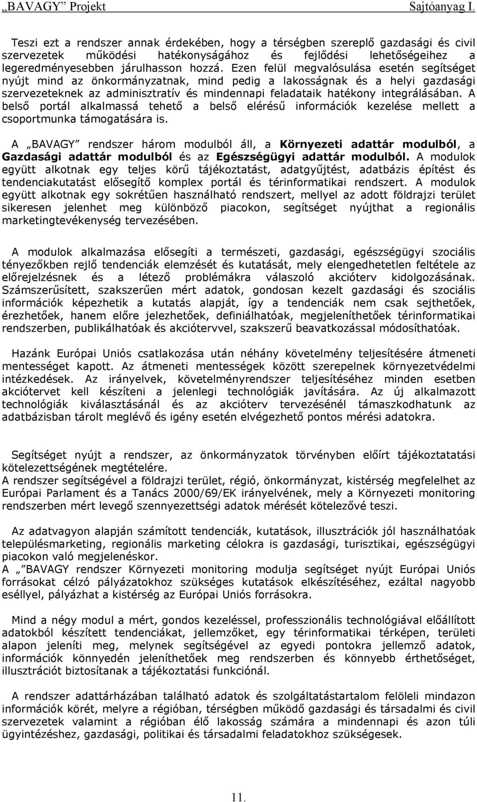 Ezen felül megvalósulása esetén segítséget nyújt mind az önkormányzatnak, mind pedig a lakosságnak és a helyi gazdasági szervezeteknek az adminisztratív és mindennapi feladataik hatékony