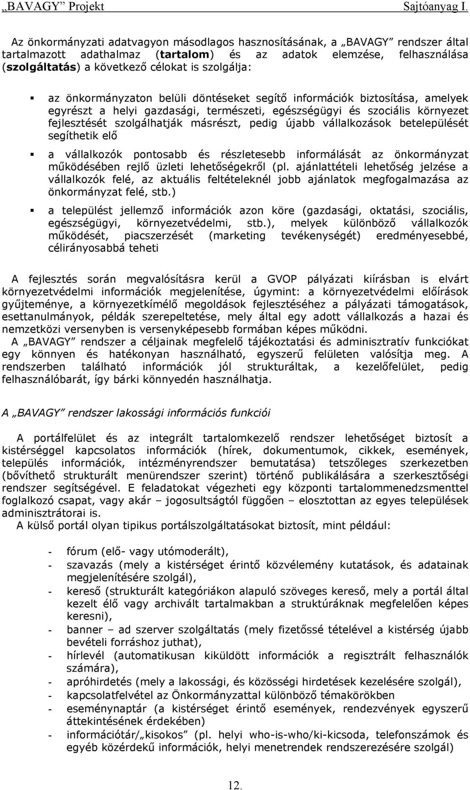 szolgálja: az önkormányzaton belüli döntéseket segítő információk biztosítása, amelyek egyrészt a helyi gazdasági, természeti, egészségügyi és szociális környezet fejlesztését szolgálhatják másrészt,