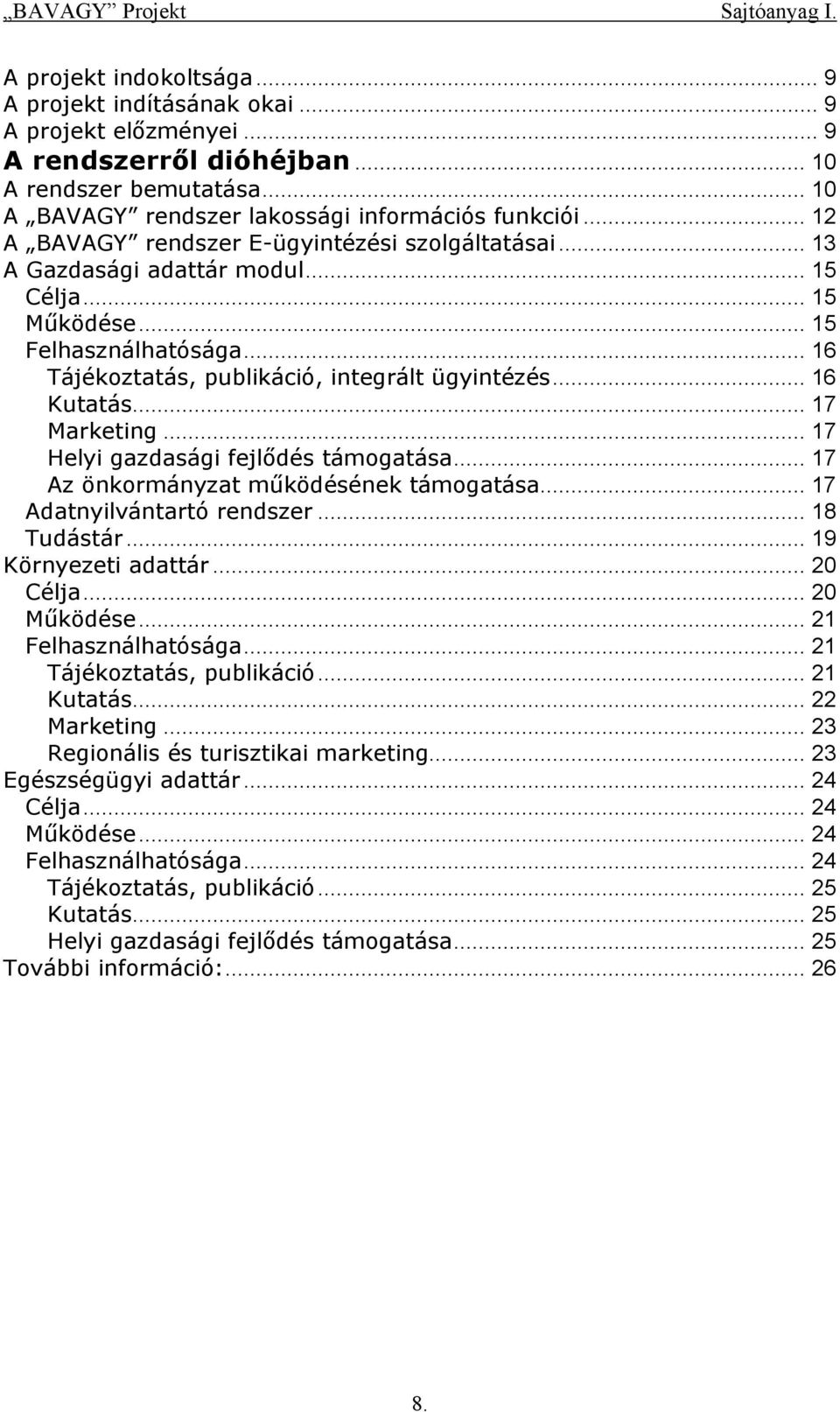 .. 16 Tájékoztatás, publikáció, integrált ügyintézés... 16 Kutatás... 17 Marketing... 17 Helyi gazdasági fejlődés támogatása... 17 Az önkormányzat működésének támogatása... 17 Adatnyilvántartó rendszer.