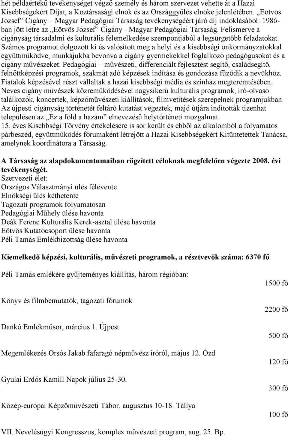 Felismerve a cigányság társadalmi és kulturális felemelkedése szempontjából a legsürgetőbb feladatokat.