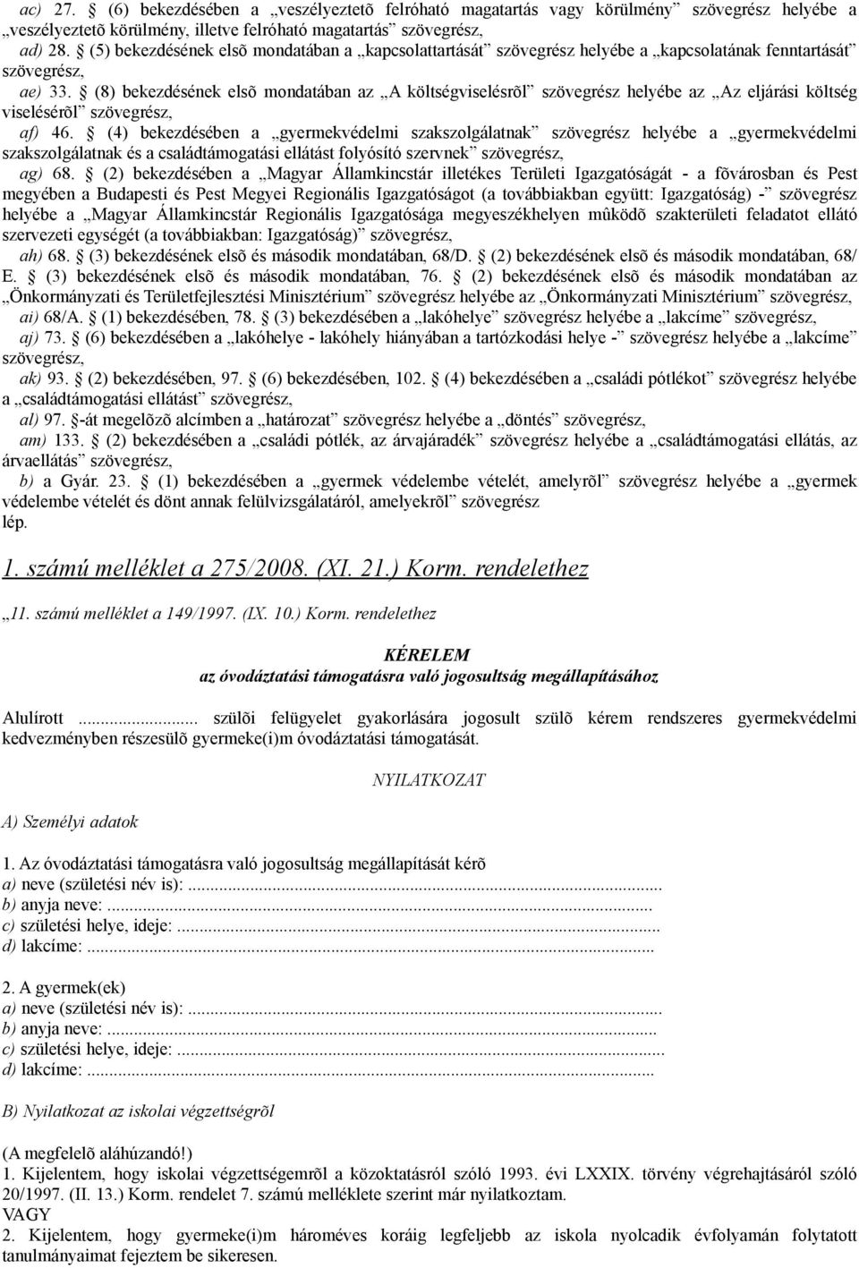 (8) bekezdésének elsõ mondatában az A költségviselésrõl szövegrész helyébe az Az eljárási költség viselésérõl szövegrész, af) 46.