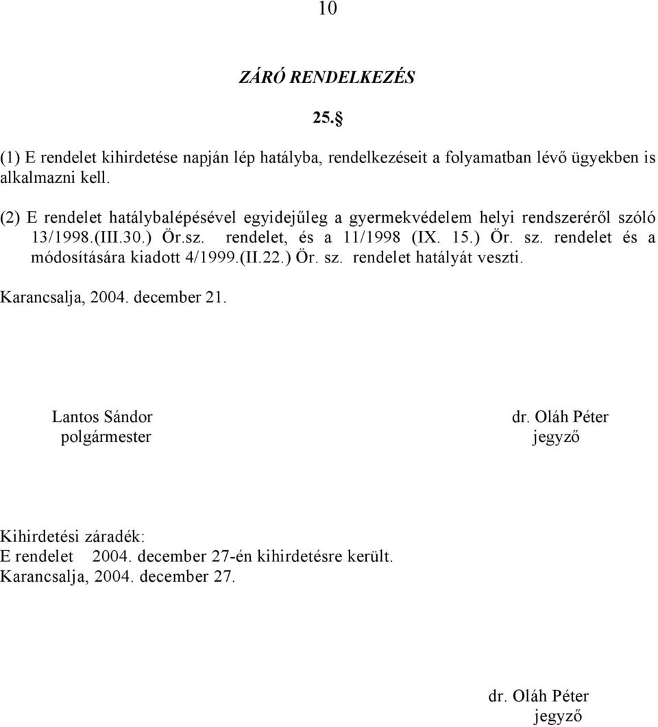 ) Ör. sz. rendelet és a módosítására kiadott 4/1999.(II.22.) Ör. sz. rendelet hatályát veszti. Karancsalja, 2004. december 21.