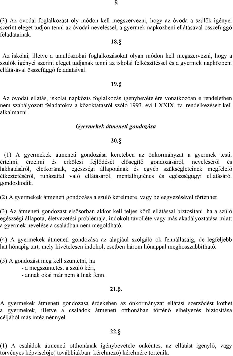 összefüggő feladataival. 19. Az óvodai ellátás, iskolai napközis foglalkozás igénybevételére vonatkozóan e rendeletben nem szabályozott feladatokra a közoktatásról szóló 1993. évi LXXIX. tv.