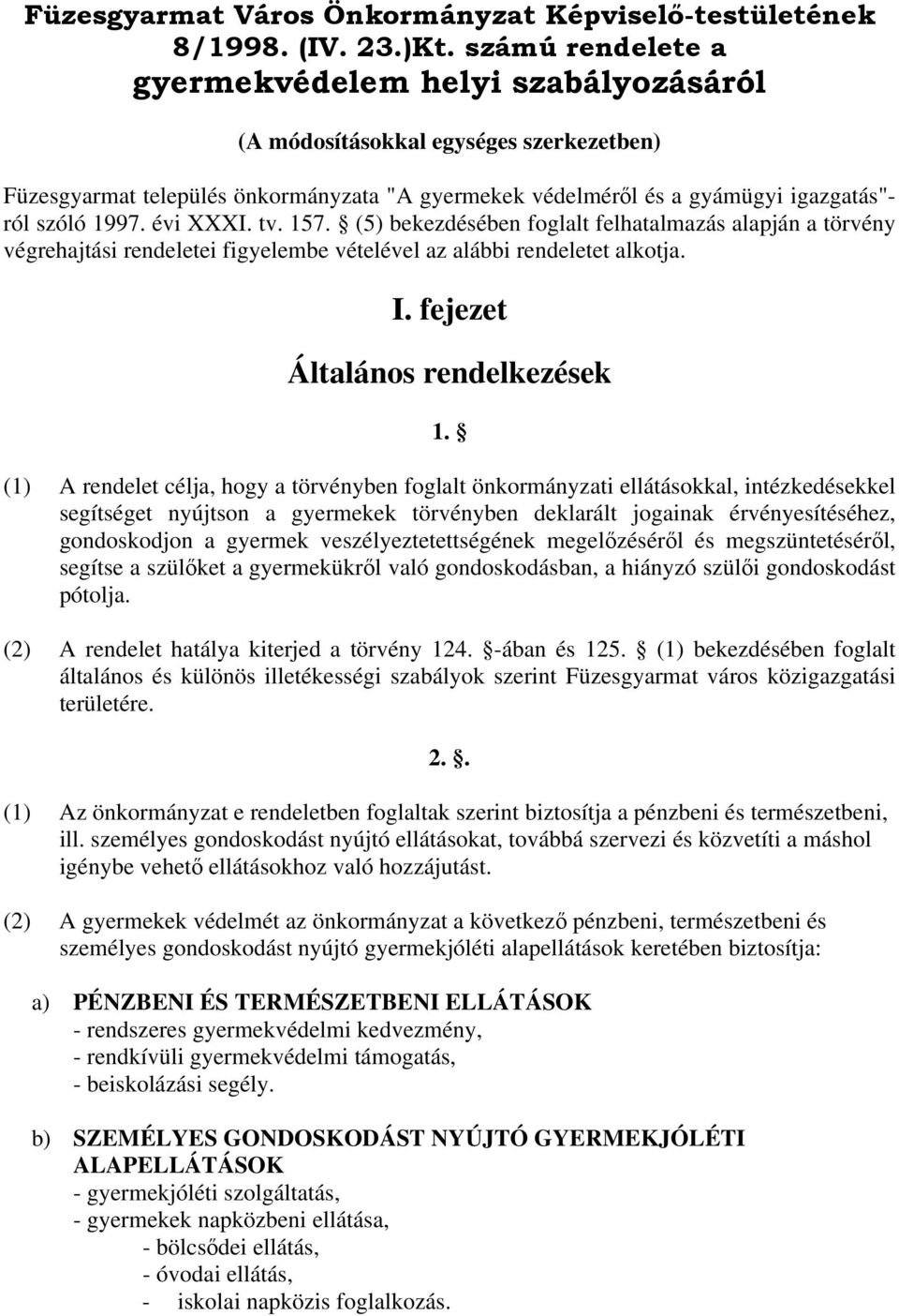 évi XXXI. tv. 157. (5) bekezdésében foglalt felhatalmazás alapján a törvény végrehajtási rendeletei figyelembe vételével az alábbi rendeletet alkotja. I. fejezet Általános rendelkezések 1.