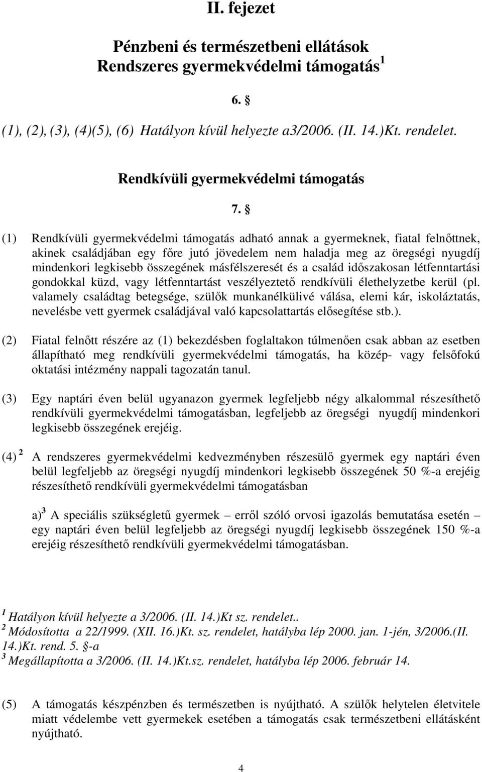 (1) Rendkívüli gyermekvédelmi támogatás adható annak a gyermeknek, fiatal felnőttnek, akinek családjában egy főre jutó jövedelem nem haladja meg az öregségi nyugdíj mindenkori legkisebb összegének