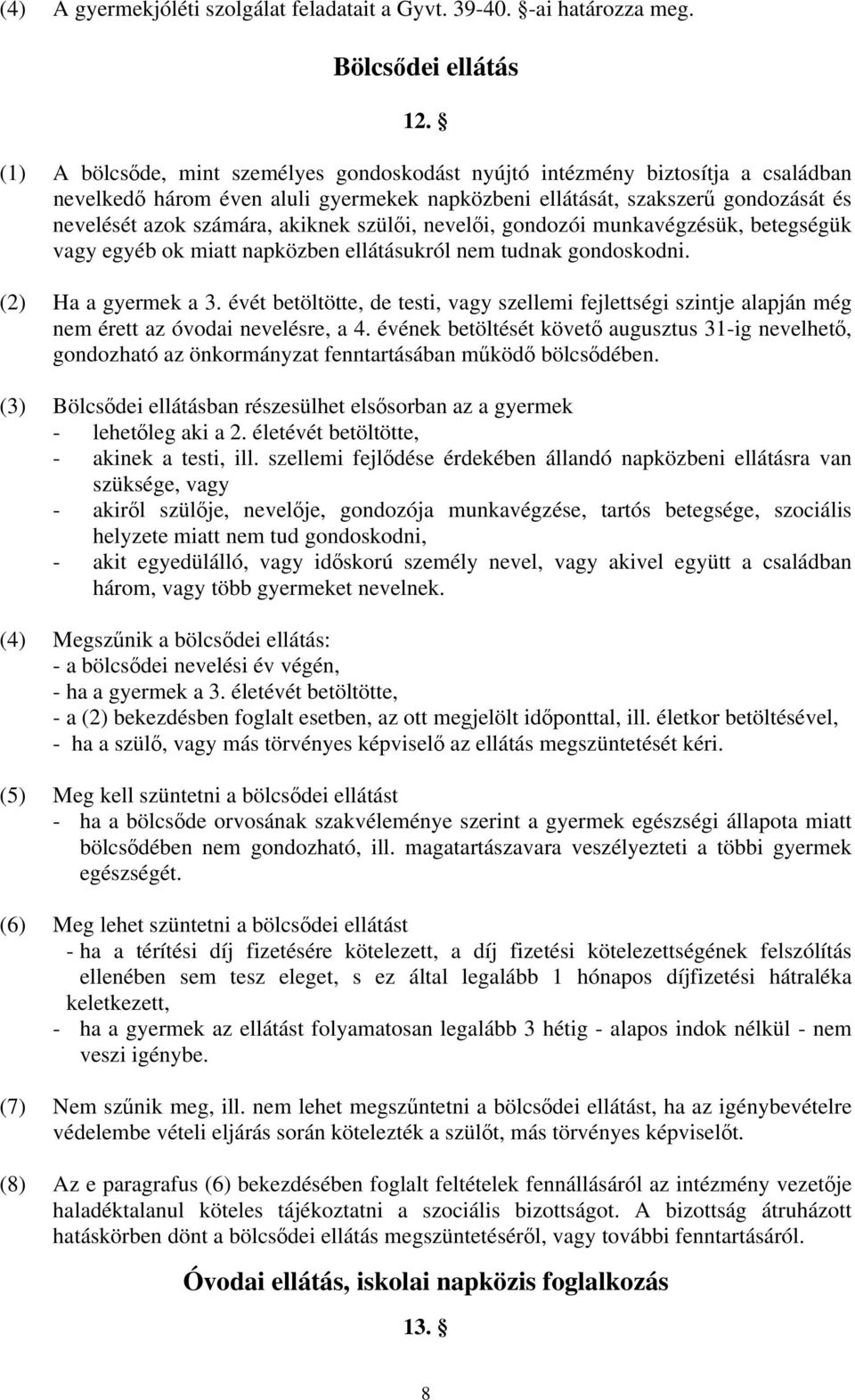 szülői, nevelői, gondozói munkavégzésük, betegségük vagy egyéb ok miatt napközben ellátásukról nem tudnak gondoskodni. (2) Ha a gyermek a 3.