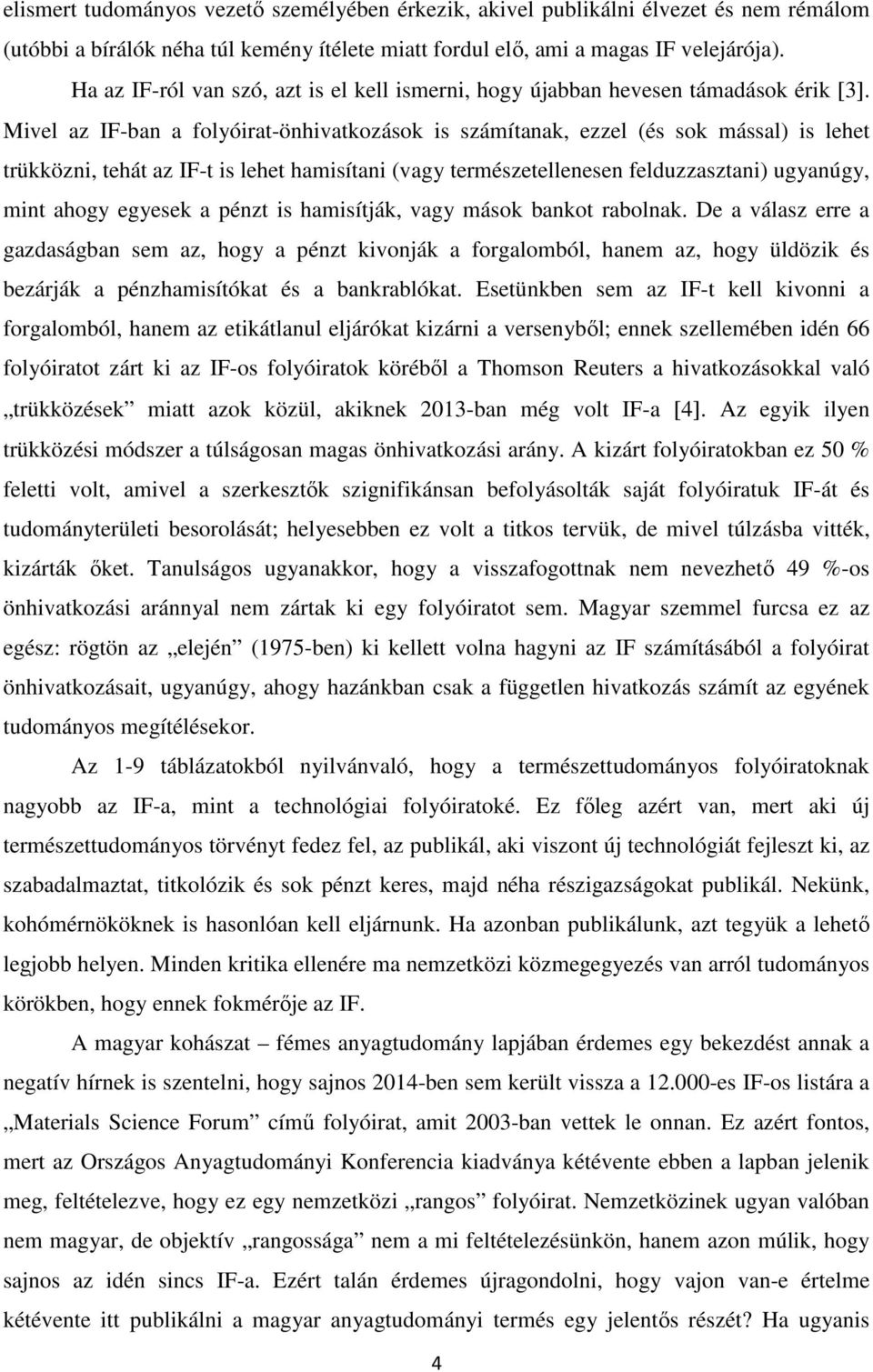 Mivel az IF-ban a folyóirat-önhivatkozások is számítanak, ezzel (és sok mással) is lehet trükközni, tehát az IF-t is lehet hamisítani (vagy természetellenesen felduzzasztani) ugyanúgy, mint ahogy