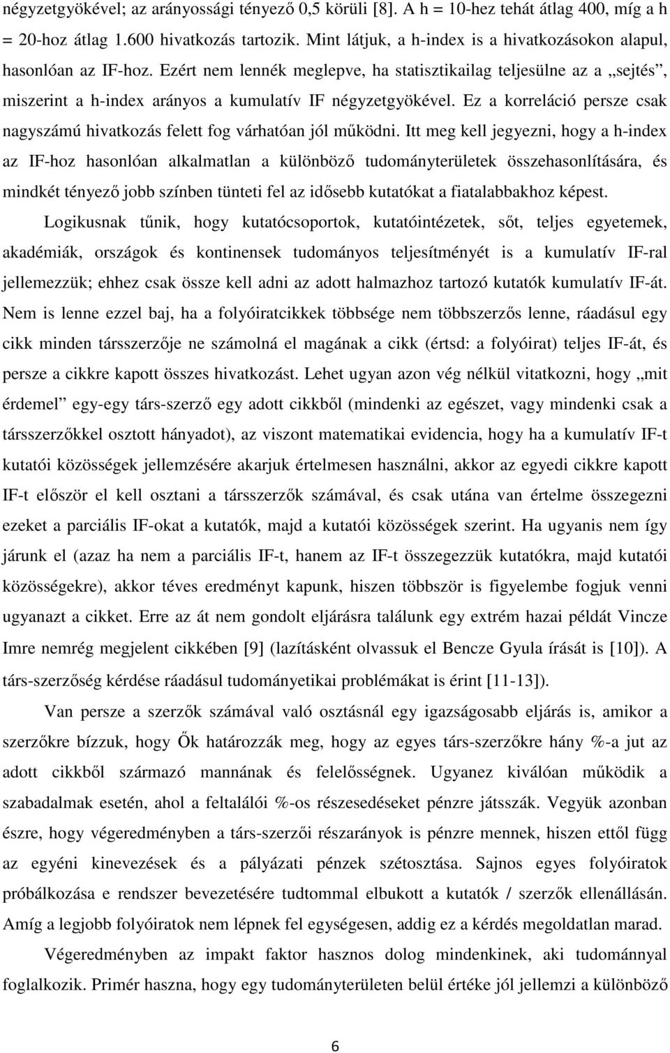 Ezért nem lennék meglepve, ha statisztikailag teljesülne az a sejtés, miszerint a h-index arányos a kumulatív IF négyzetgyökével.