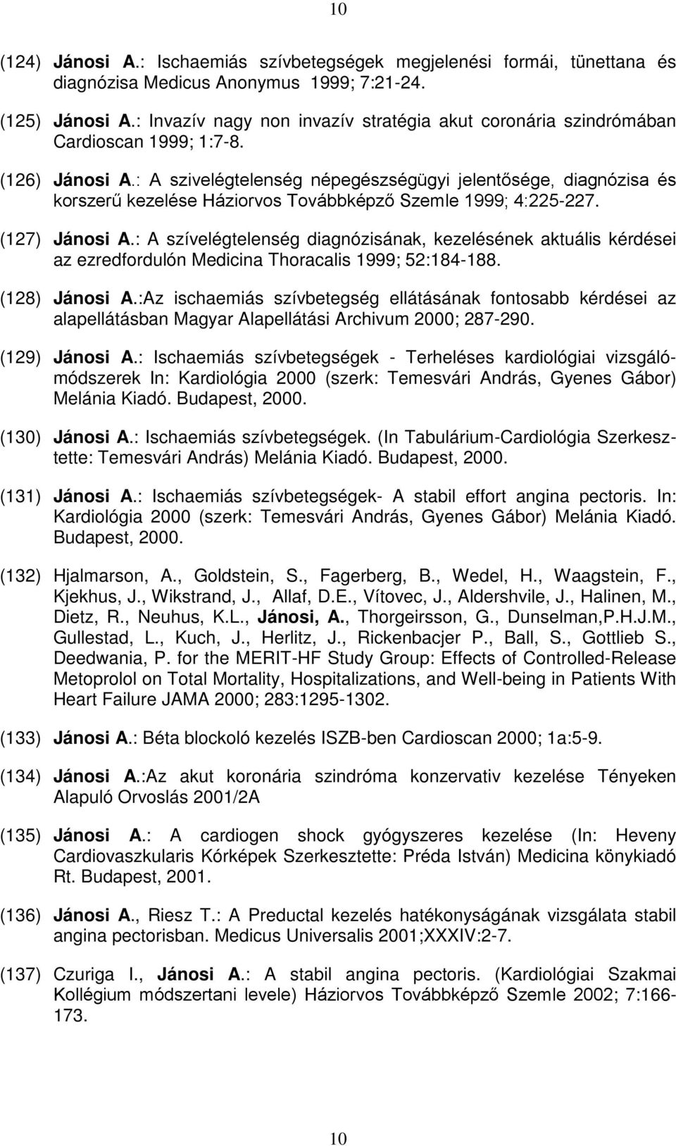 : A szivelégtelenség népegészségügyi jelentősége, diagnózisa és korszerű kezelése Háziorvos Továbbképző Szemle 1999; 4:225-227. (127) Jánosi A.